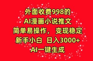 外面收费998的AI漫画小说推文，简单易操作，变现稳定，新手小白日入3000+，AI一键生成【揭秘】-520资源库