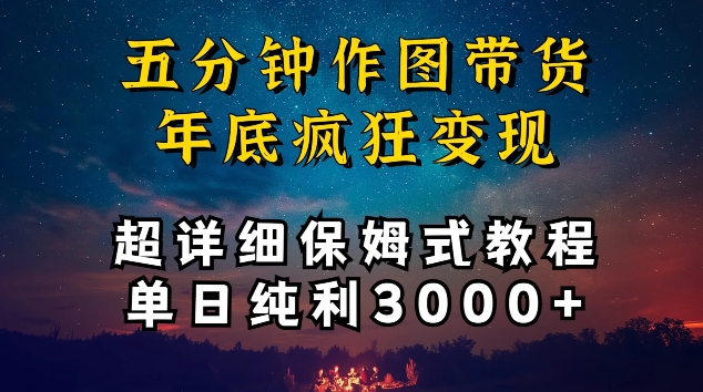 五分钟作图带货疯狂变现，超详细保姆式教程单日纯利3000+【揭秘】-520资源库