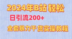 2024年B站轻松日引流200+的全套暴力干货实操教程【揭秘】-520资源库