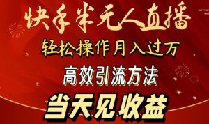 2024快手半无人直播，简单操作月入1W+ 高效引流当天见收益【揭秘】-520资源库