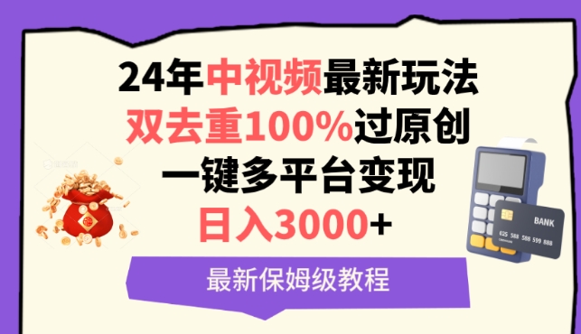 中视频24年最新玩法，双去重100%过原创，一键多平台变现，日入3000+ 保姆级教程【揭秘】-520资源库
