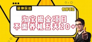 淘宝掘金项目，不需养机，五天20+，每天只需要花三四个小时【揭秘】-520资源库