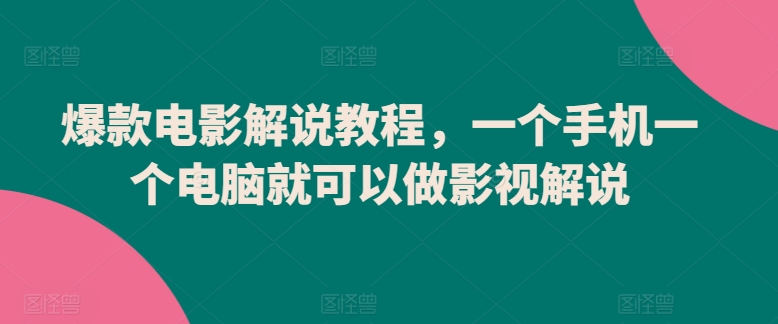 爆款电影解说教程,一个手机一个电脑就可以做影视解说-520资源库