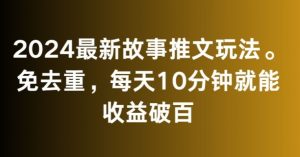 2024最新故事推文玩法，免去重，每天10分钟就能收益破百【揭秘】-520资源库