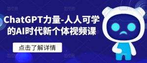 ChatGPT力量-人人可学的AI时代新个体视频课-520资源库