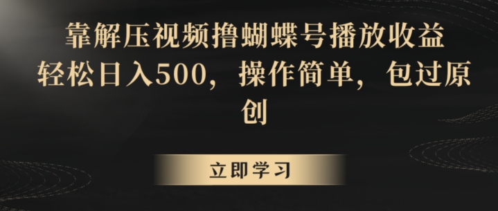 靠解压视频撸蝴蝶号播放收益，轻松日入500，操作简单，包过原创【揭秘】-520资源库