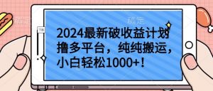 2024最新破收益计划撸多平台，纯纯搬运，小白轻松1000+【揭秘】-520资源库