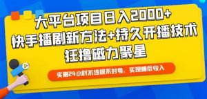 大平台项目日入2000+，快手播剧新方法+持久开播技术，狂撸磁力聚星【揭秘】-520资源库
