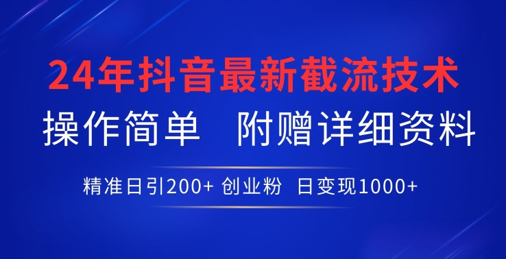 24年最新抖音截流技术,精准日引200+创业粉,操作简单附赠详细资料【揭秘】-520资源库