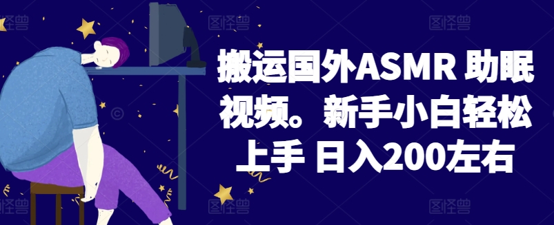 2024搬运国外ASMR 助眠视频，新手小白轻松上手 日入200左右【揭秘】-520资源库