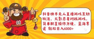 抖音快手无人直播游戏互动玩法，火影忍者对战游戏，简单配置，操作快速，轻松日入5000+【揭秘】-520资源库