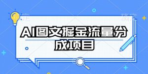 AI图文掘金流量分成项目，持续收益操作【揭秘】-520资源库