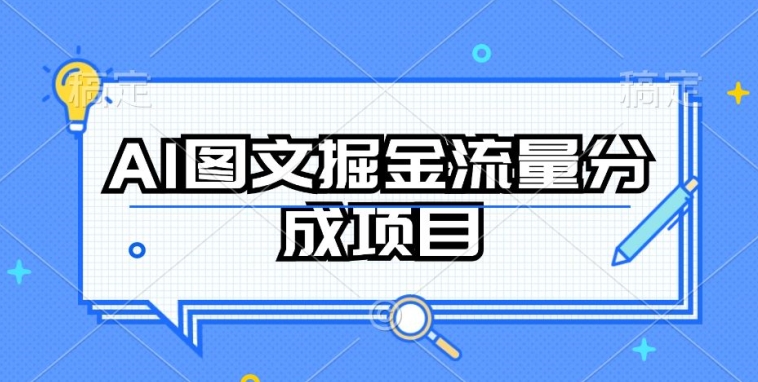 AI图文掘金流量分成项目，持续收益操作【揭秘】-520资源库