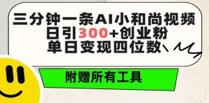 三分钟一条AI小和尚视频 ，日引300+创业粉，单日变现四位数 ，附赠全套免费工具【揭秘】-520资源库
