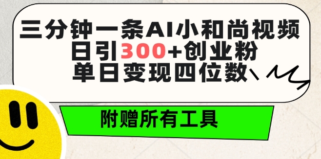 三分钟一条AI小和尚视频 ，日引300+创业粉，单日变现四位数 ，附赠全套免费工具【揭秘】-520资源库
