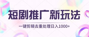 短剧推广新玩法，不剪辑，工具助力一键过原创，日入1000+【揭秘】-520资源库
