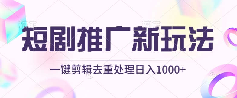 短剧推广新玩法，不剪辑，工具助力一键过原创，日入1000+【揭秘】-520资源库