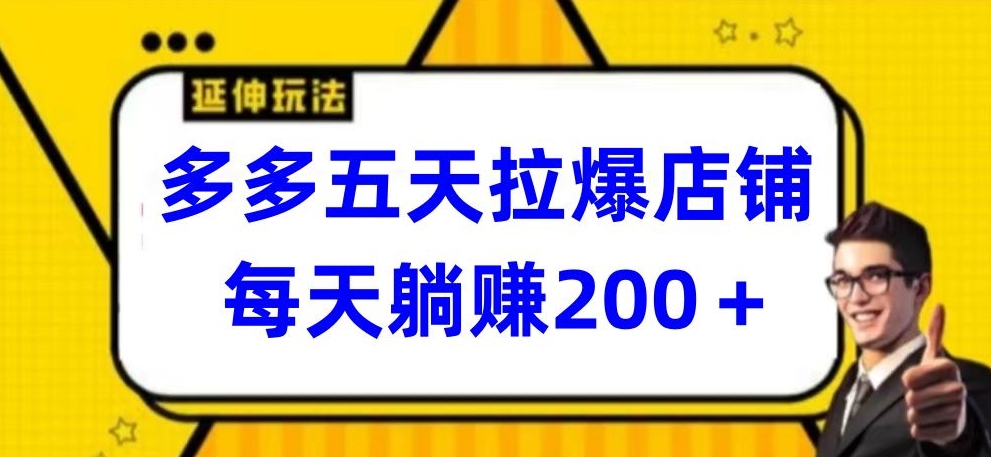 多多五天拉爆店铺，每天躺赚200+【揭秘】-520资源库