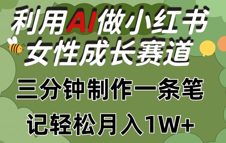 利用Ai做小红书女性成长赛道，三分钟制作一条笔记，轻松月入1w+【揭秘】-520资源库
