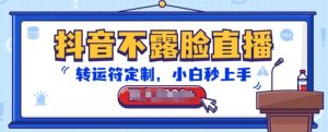 抖音不露脸直播，转运符定制，小白秒上手，音浪收到手软【揭秘】-520资源库