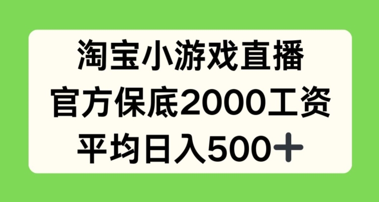 淘宝小游戏直播，官方保底2000工资，平均日入500+【揭秘】-520资源库