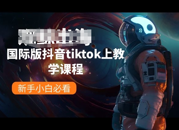 国际版抖音tiktok上教学课程，新手小白必看-520资源库