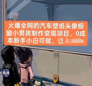 火爆全网的汽车壁纸头像橱窗小男孩制作变现项目，0成本新手小白可做-520资源库