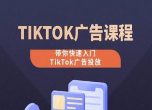 TikTok广告投放课程，从0-1实操课，带你快速入门TikTok广告投放-520资源库