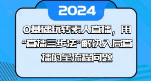 0基础玩转素人直播，用“直播三步法”解决入局直播的全流程问题-520资源库