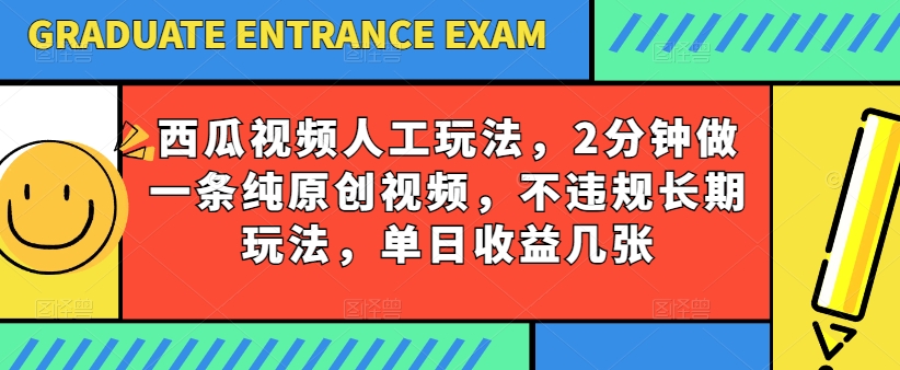 西瓜视频写字玩法，2分钟做一条纯原创视频，不违规长期玩法，单日收益几张-520资源库
