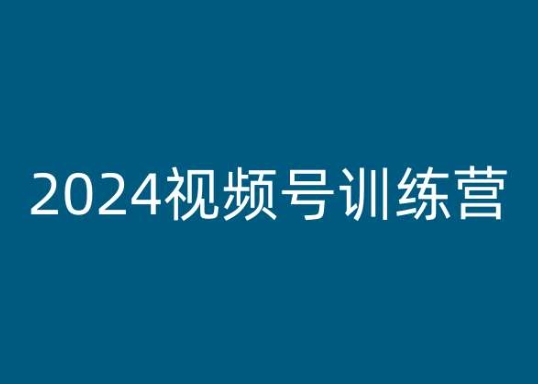 2024视频号训练营，视频号变现教程-520资源库