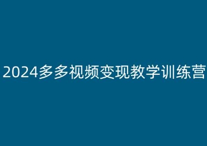 2024多多视频变现教学训练营，新手保姆级教程，适合新手小白-520资源库