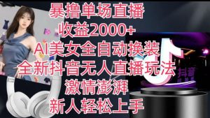 全新抖音无人直播玩法,AI美女全自动换装,激情澎湃,新人轻松上手,暴撸单场直播2k+【揭秘】-520资源库