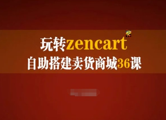 玩转zencart自助搭建卖货商城36课，zencart外贸建站完全实操手册-520资源库