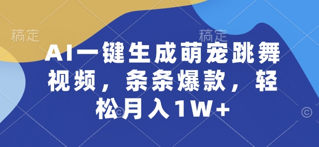 AI一键生成萌宠跳舞视频，条条爆款，轻松月入1W+【揭秘】-520资源库