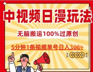 中视频日漫玩法，条条爆款5分钟1条，100%过原创，单号日入3张【揭秘】-520资源库