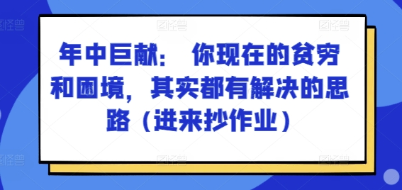 某付费文章:年中巨献: 你现在的贫穷和困境,其实都有解决的思路 (进来抄作业)-520资源库