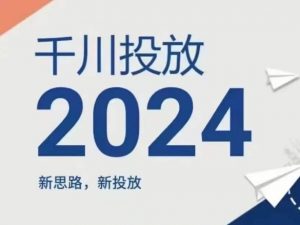 2024年千川投放，新思路新投放-520资源库