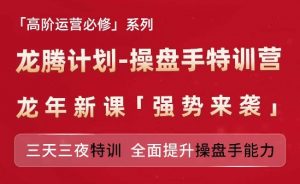 亚马逊高阶运营必修系列，龙腾计划-操盘手特训营，三天三夜特训 全面提升操盘手能力-520资源库