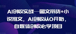 AI创收实战—图文带货+小说推文，AI创收从0开始，自媒体创收必学项目-520资源库