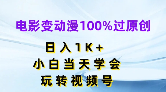 电影变动漫100%过原创，日入1K+，小白当天学会，玩转视频号【揭秘】-520资源库