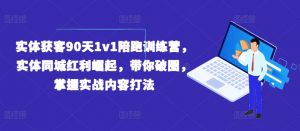 实体获客90天1v1陪跑训练营，实体同城红利崛起，带你破圈，掌握实战内容打法-520资源库