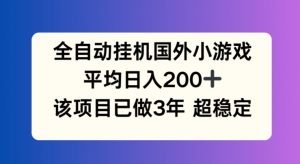 全自动挂机国外小游戏，平均日入200+，此项目已经做了3年 稳定持久【揭秘】-520资源库