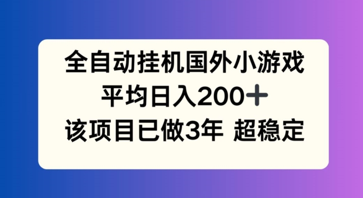 全自动挂机国外小游戏，平均日入200+，此项目已经做了3年 稳定持久【揭秘】-520资源库