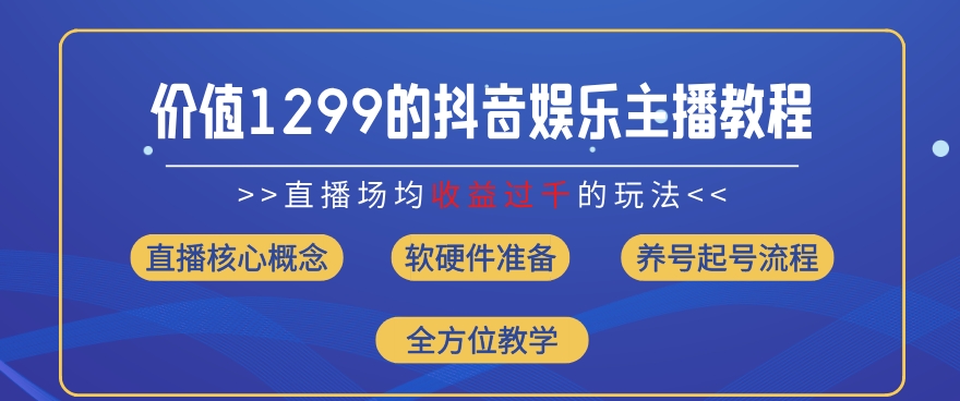 价值1299的抖音娱乐主播场均直播收入过千打法教学(8月最新)【揭秘】-520资源库