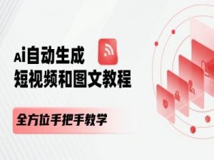 AI自动生成短视频和图文课程，全方位手把手教学-520资源库