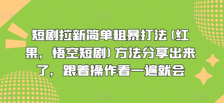 短剧拉新简单粗暴打法(红果，悟空短剧)方法分享出来了，跟着操作看一遍就会-520资源库