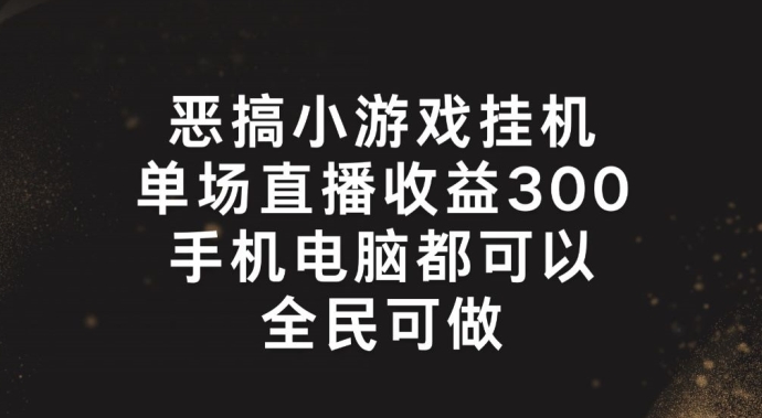 恶搞小游戏挂机，单场直播300+，全民可操作【揭秘】-520资源库