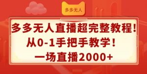 多多无人直播超完整教程，从0-1手把手教学，一场直播2k+【揭秘】-520资源库