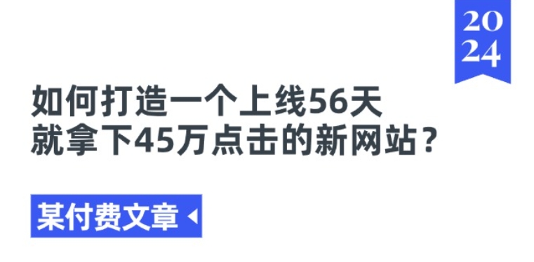 某付费文章《如何打造一个上线56天就拿下45万点击的新网站?》-520资源库